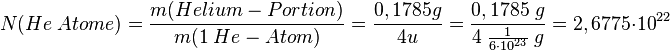 N(He\;Atome) = \frac{m(Helium-Portion)}{m(1\; He-Atom)}=\frac{0,1785 g}{4 u}=\frac{0,1785 \;g}{4\;\frac{1}{6 \cdot 10 ^{23}}\;g}=2,6775 \cdot 10^{22}