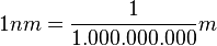 1 nm =\frac{1}{1.000.000.000}m